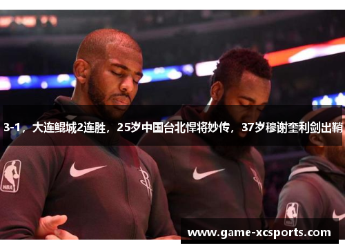 3-1，大连鲲城2连胜，25岁中国台北悍将妙传，37岁穆谢奎利剑出鞘