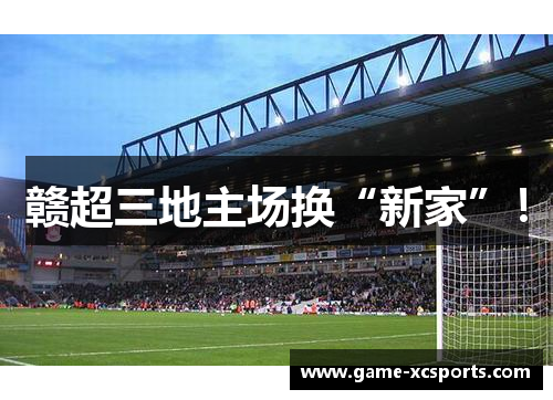 赣超三地主场换“新家”！